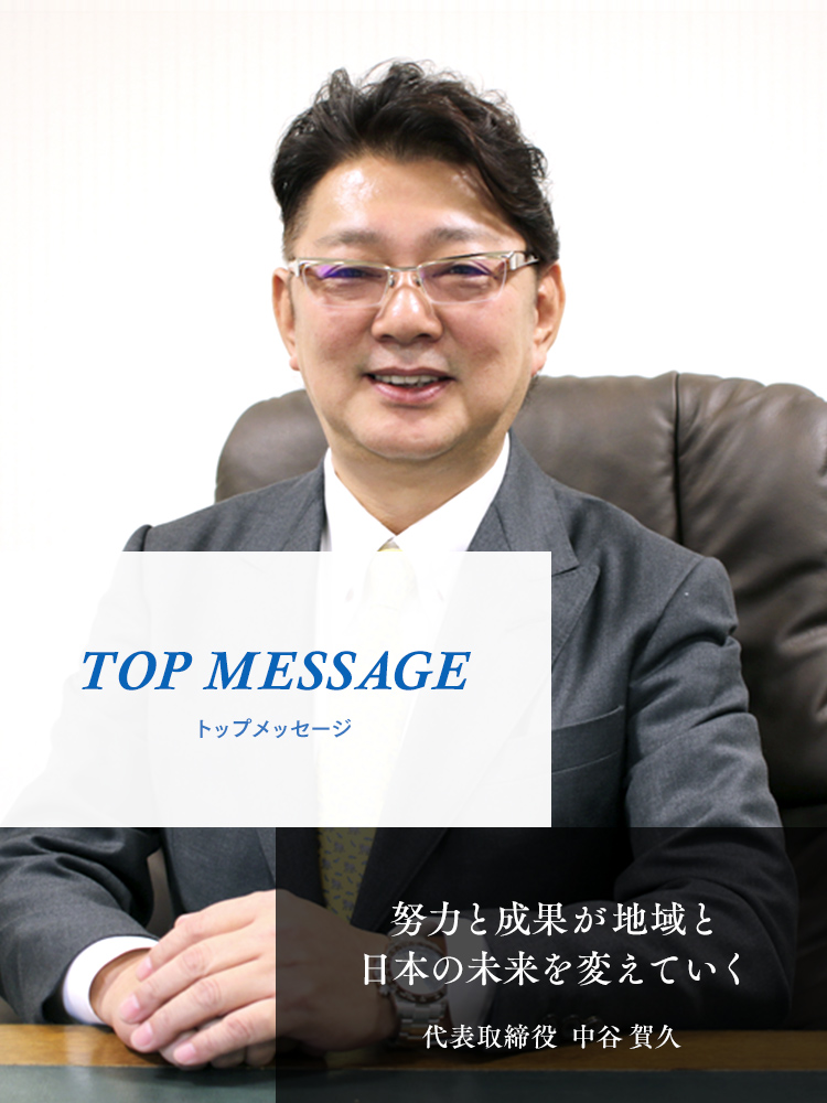 努力と成果が地域と日本の未来を変えていく 代表取締役  中谷 賀久